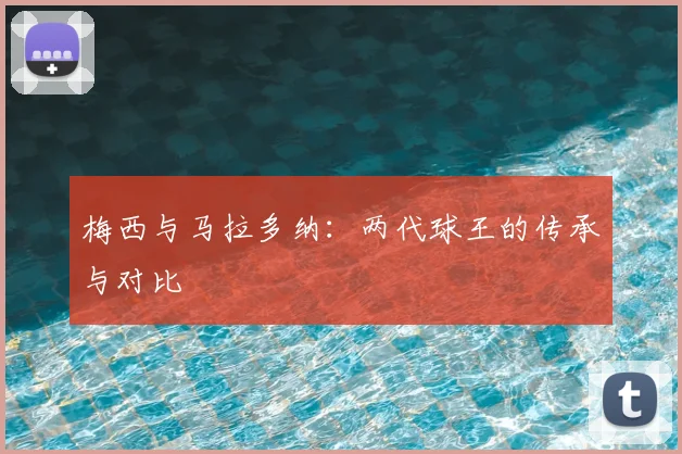 梅西与马拉多纳：两代球王的传承与对比