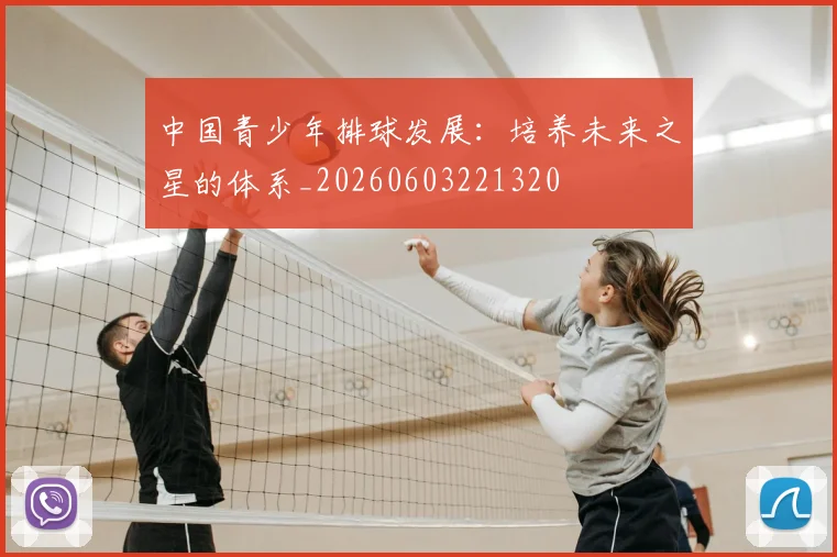 中国青少年排球发展:培养未来之星的体系_20260603221320